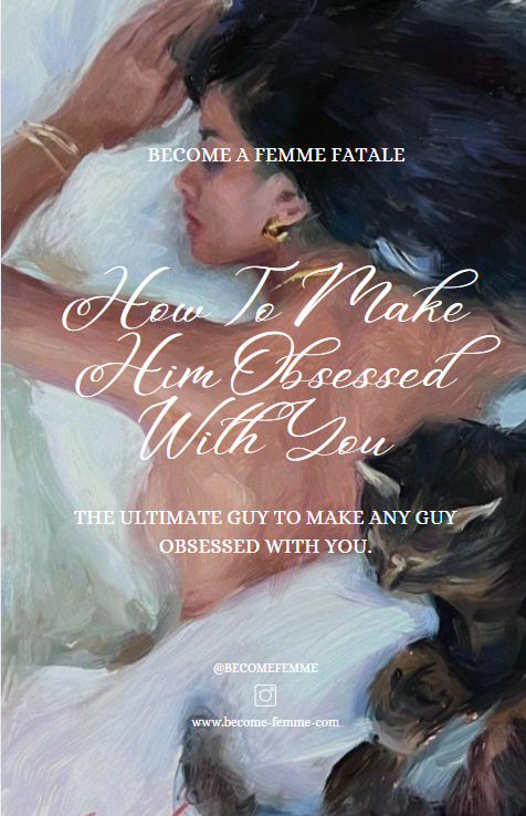 Transform Into A Femme Fatale: How To Make Him OBSESSED With You